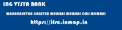 ING VYSYA BANK  MAHARASHTRA GREATER MUMBAI MUMBAI CMS MUMBAI  ifsc code